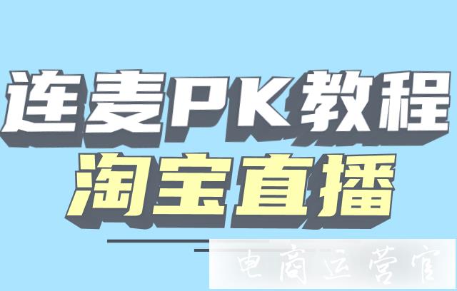 淘寶直播怎么連麥?淘寶直播連麥PK玩法教程[PC端/APP端]